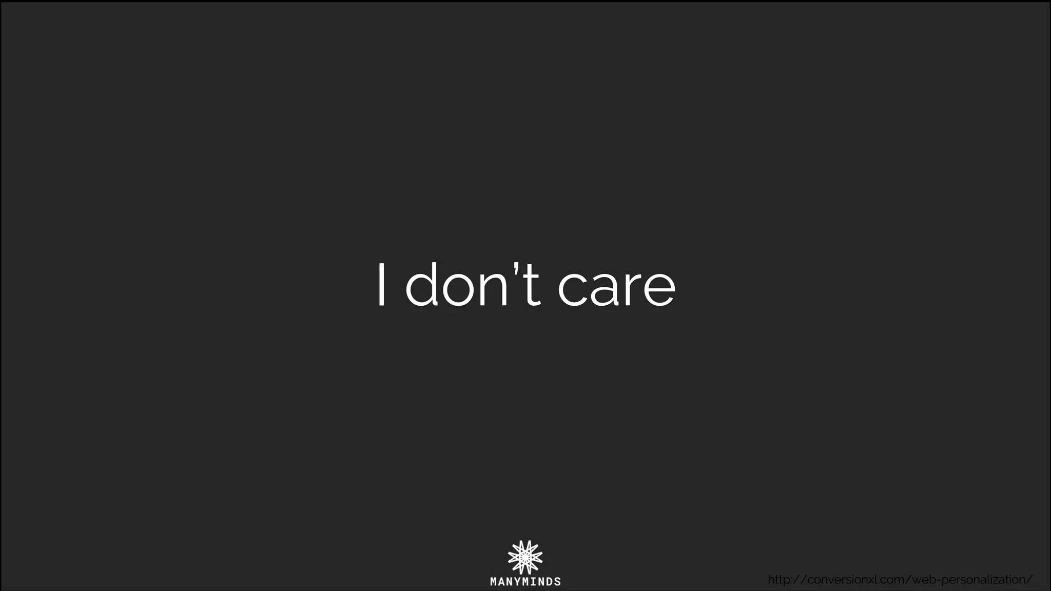 I don’t care
http://conversionxl.com/web-personalization/
 