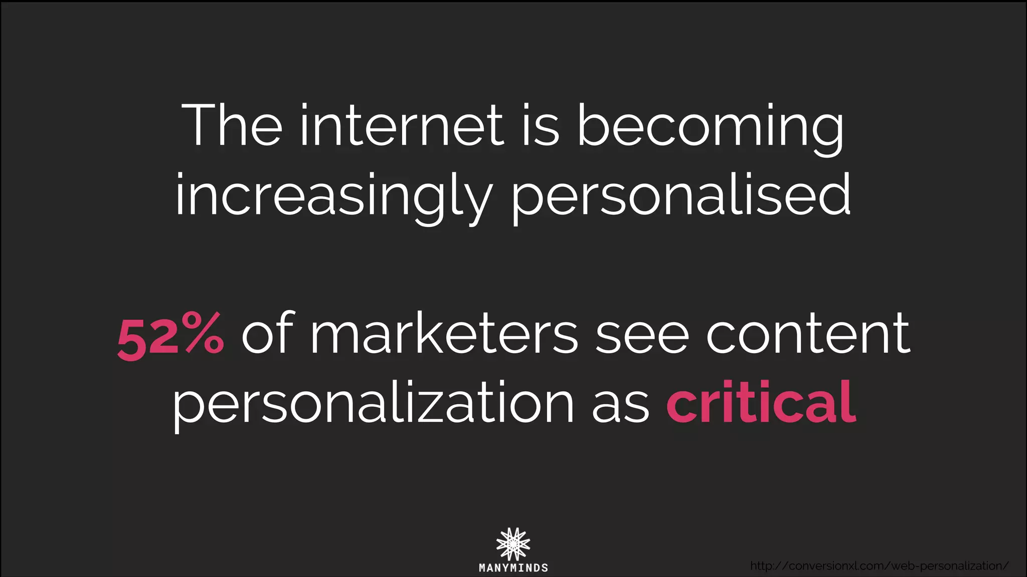 The internet is becoming
increasingly personalised
52% of marketers see content
personalization as critical
http://conversionxl.com/web-personalization/
 