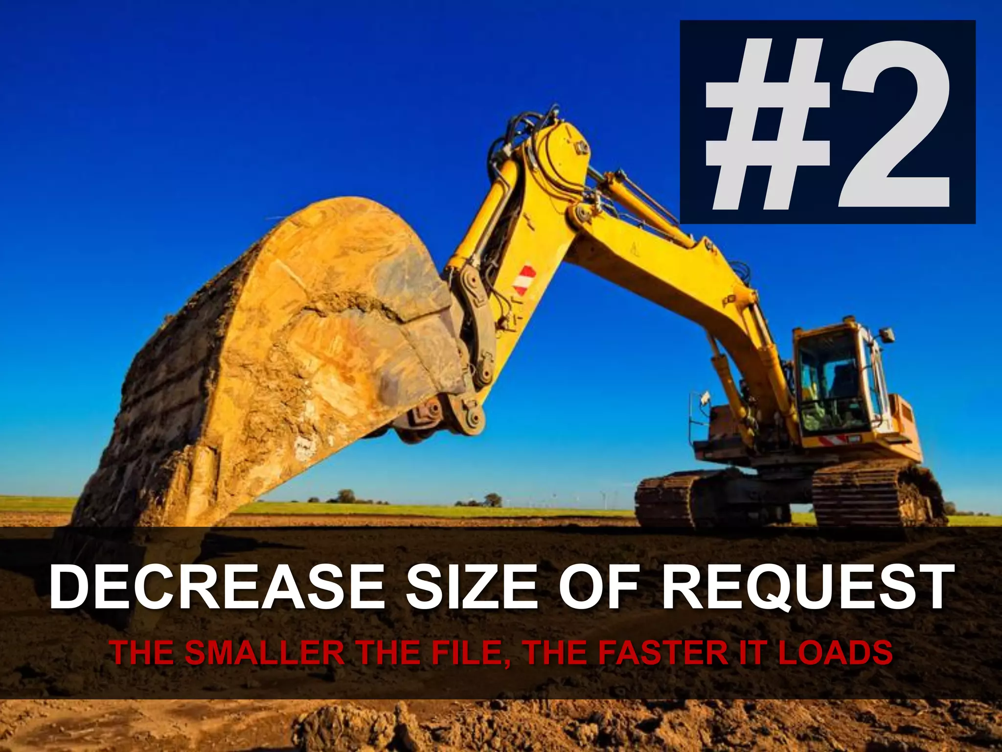 #2
DECREASE SIZE OF REQUEST
THE SMALLER THE FILE, THE FASTER IT LOADS
 