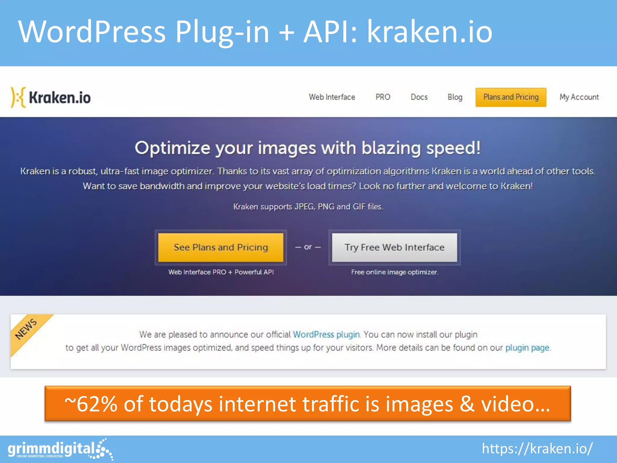 WordPress Plug-in + API: kraken.io
https://kraken.io/
~62% of todays internet traffic is images & video…
 