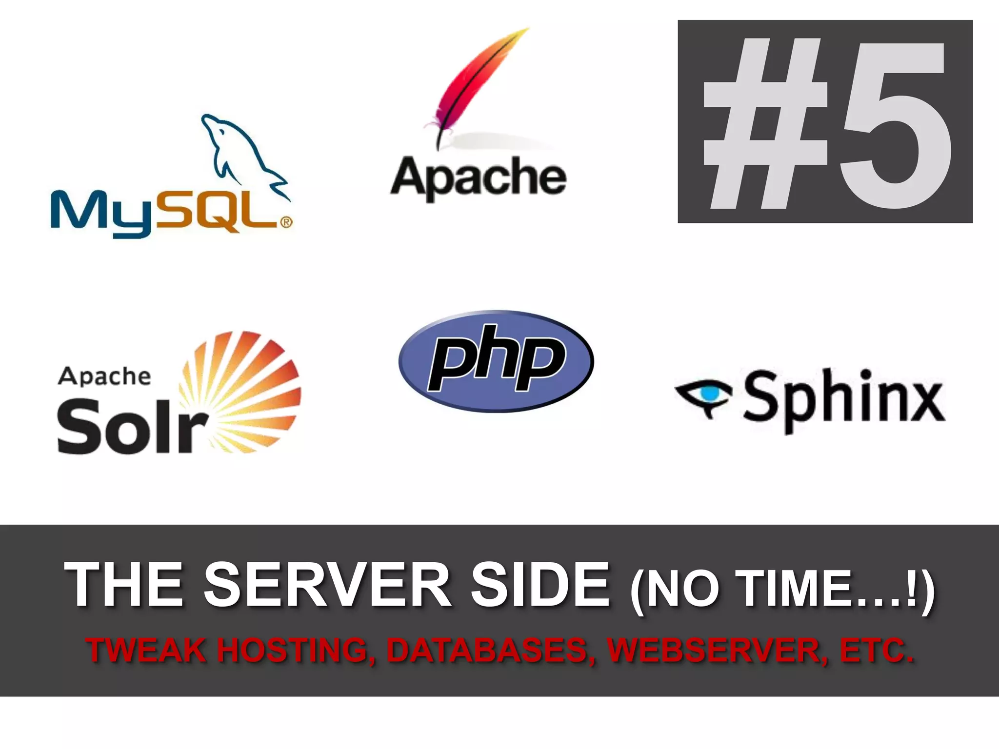 #5
THE SERVER SIDE (NO TIME…!)
TWEAK HOSTING, DATABASES, WEBSERVER, ETC.
 