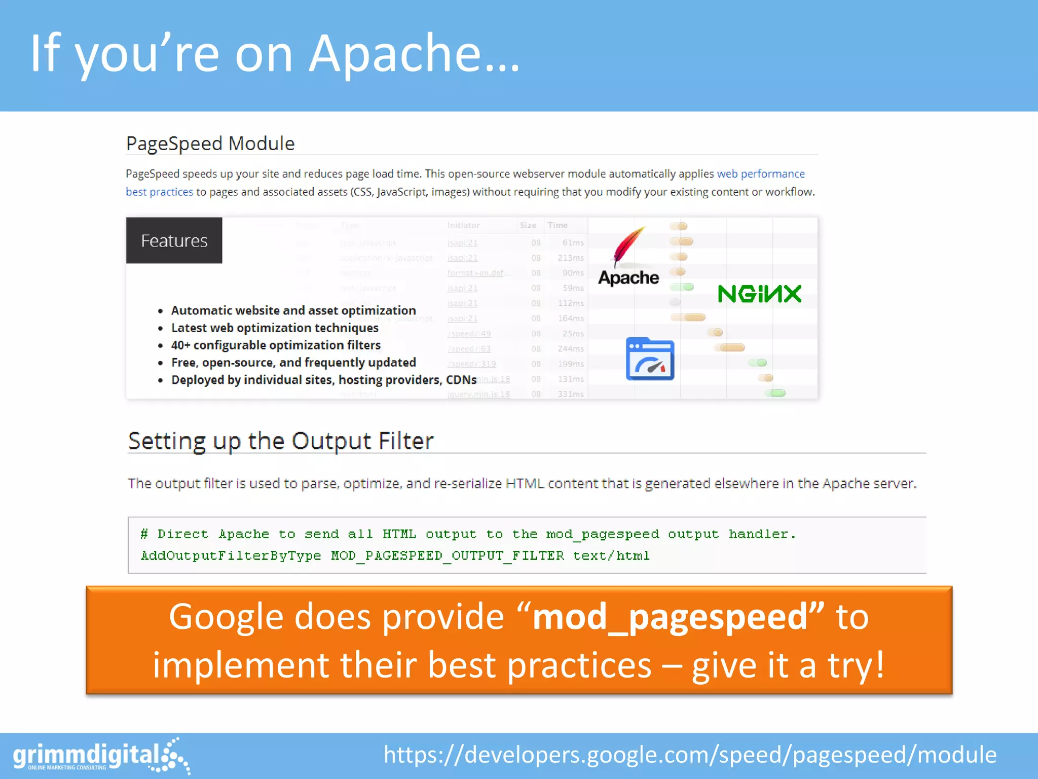 If you’re on Apache…
Google does provide “mod_pagespeed” to
implement their best practices – give it a try!
https://developers.google.com/speed/pagespeed/module
 