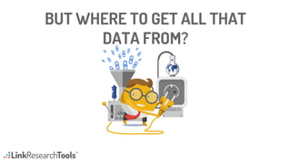 BUT WHERE TO GET ALL THAT
DATA FROM?
 