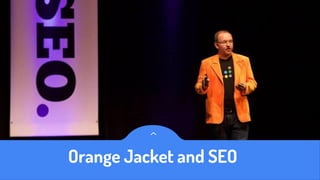 Orange Jacket and SEO
 