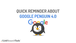 QUICK REMINDER ABOUT
GOOGLE PENGUIN 4.0
 