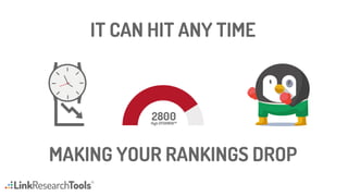 IT CAN HIT ANY TIME
MAKING YOUR RANKINGS DROP
 