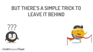 BUT THERE’S A SIMPLE TRICK TO
LEAVE IT BEHIND
 