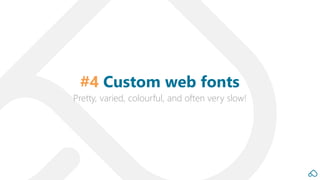 Pretty, varied, colourful, and often very slow!
#4 Custom web fonts
 