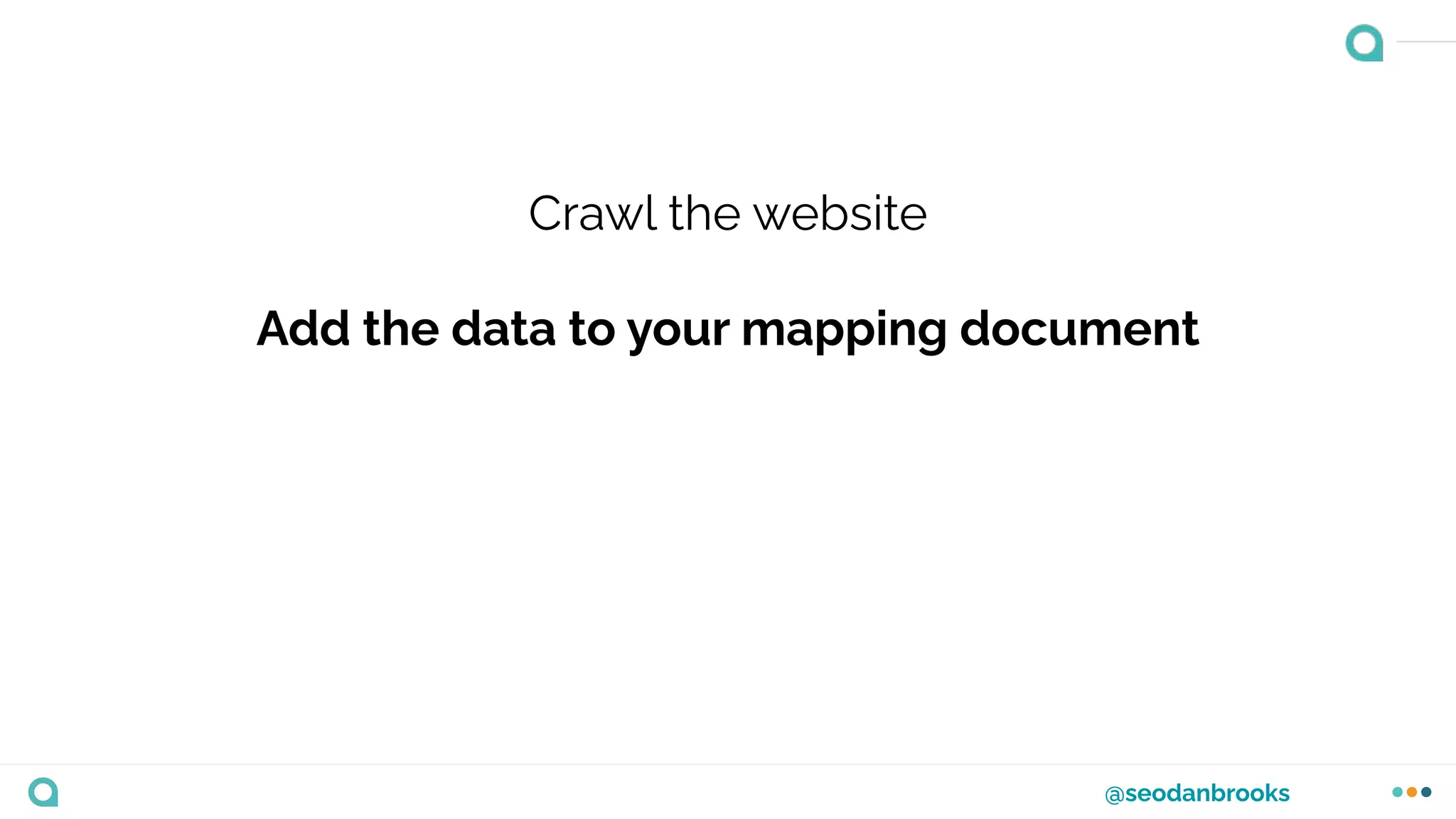 @seodanbrooks
Crawl the website
Add the data to your mapping document
 