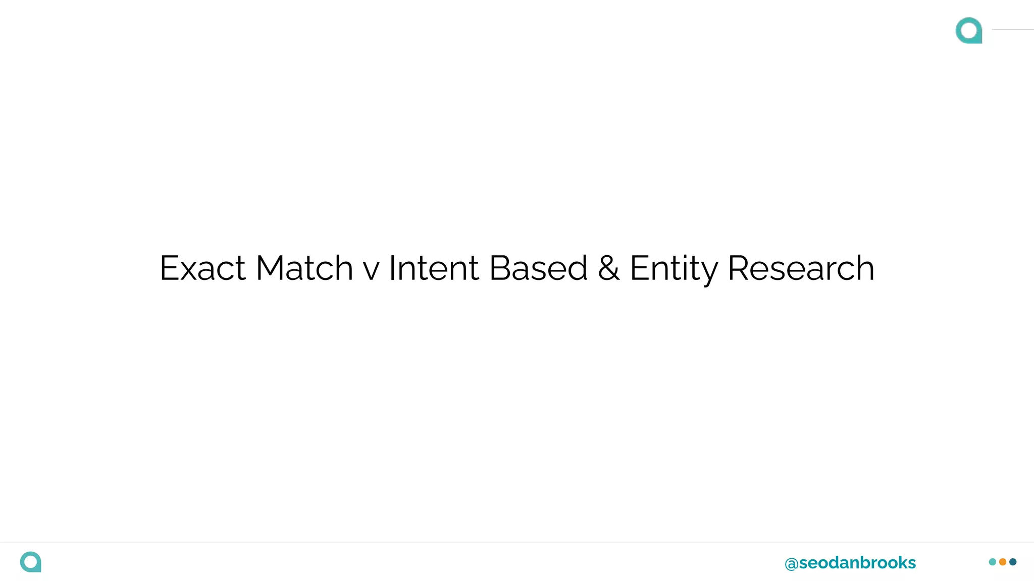 @seodanbrooks
Exact Match v Intent Based & Entity Research
 