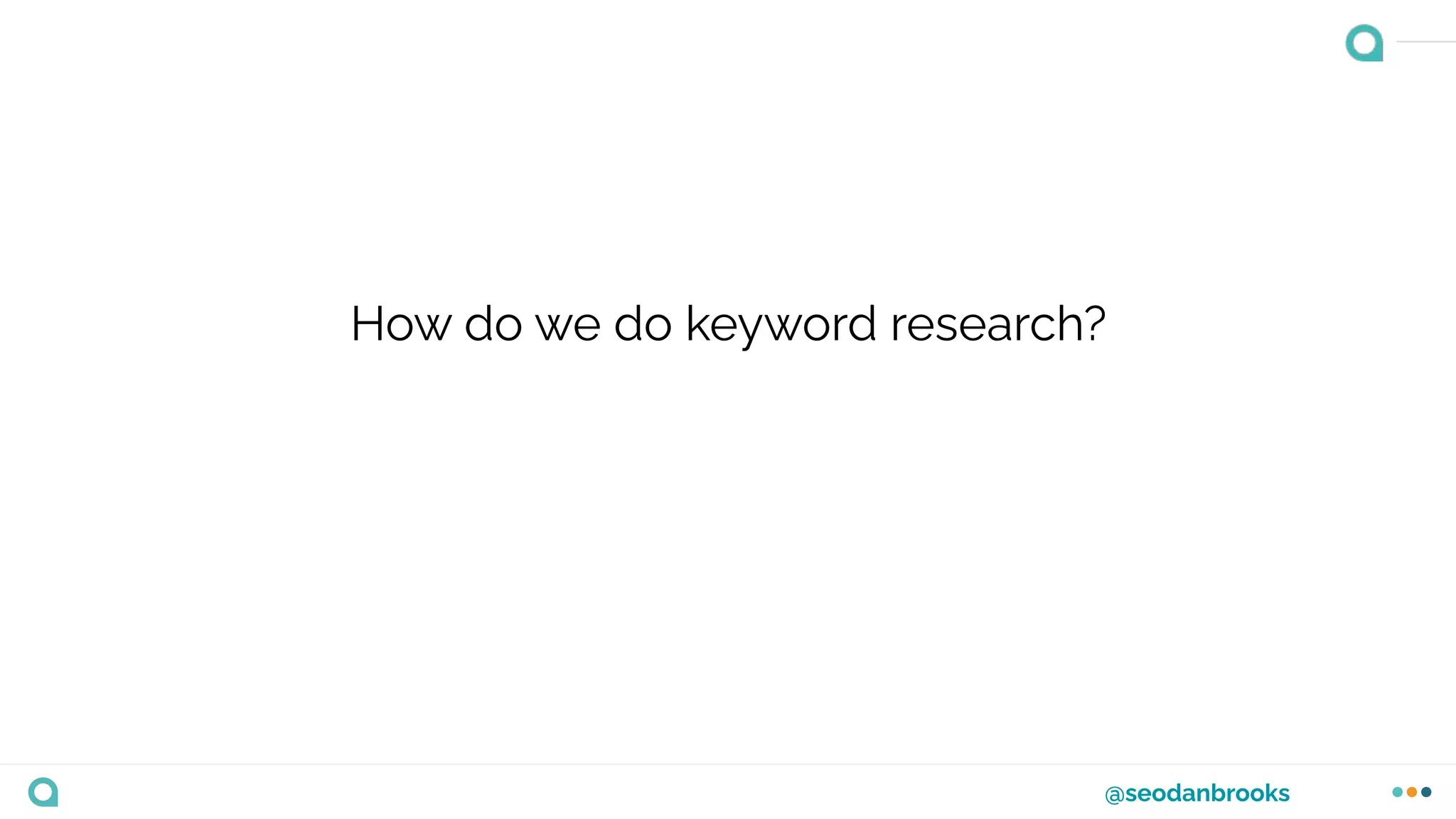 @seodanbrooks
How do we do keyword research?
 