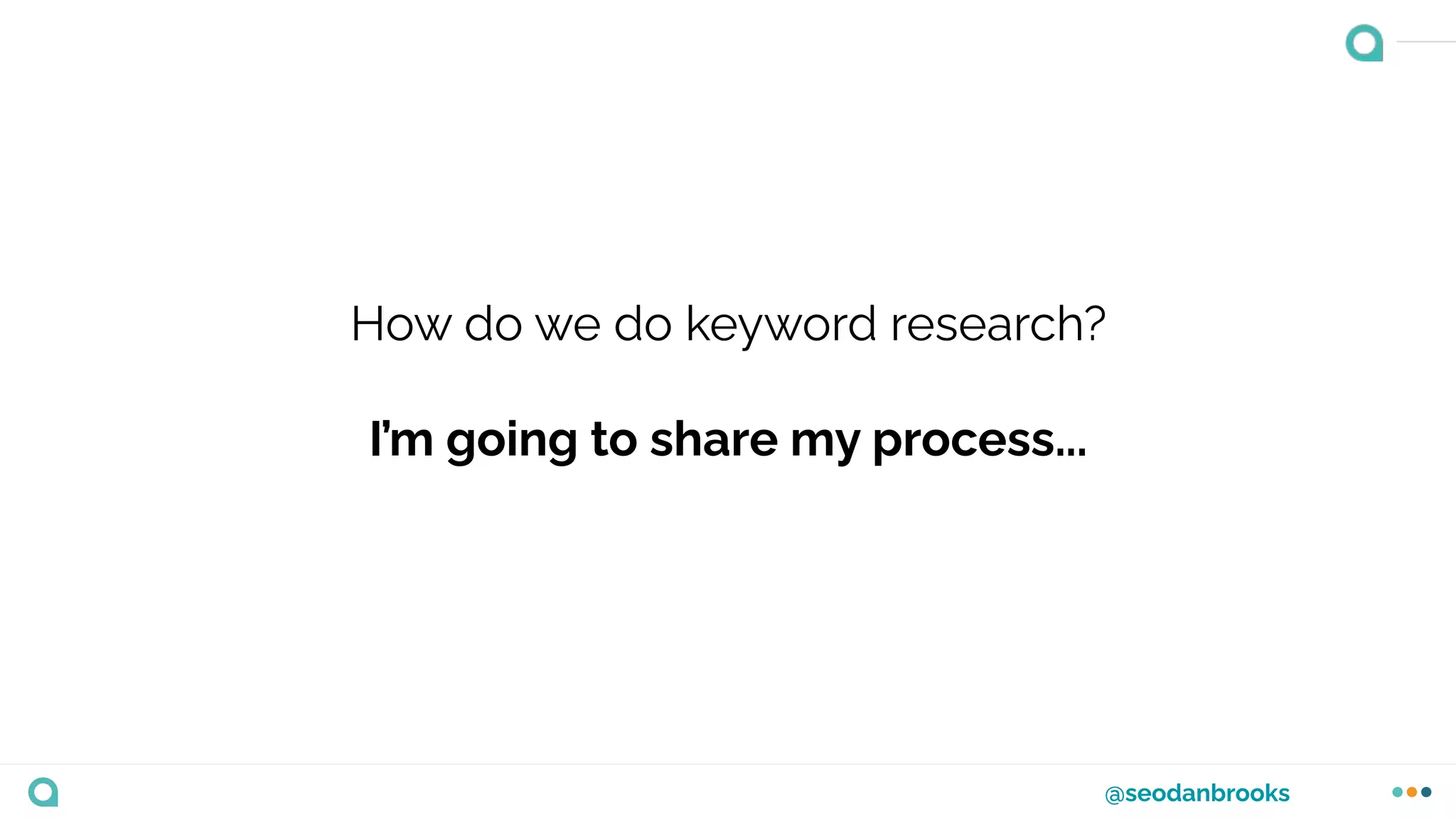 @seodanbrooks
How do we do keyword research?
I’m going to share my process...
 