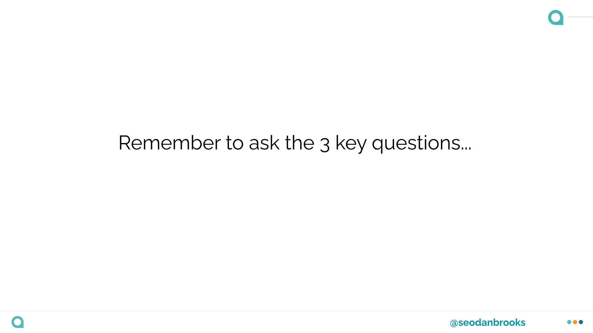 @seodanbrooks
Remember to ask the 3 key questions...
 