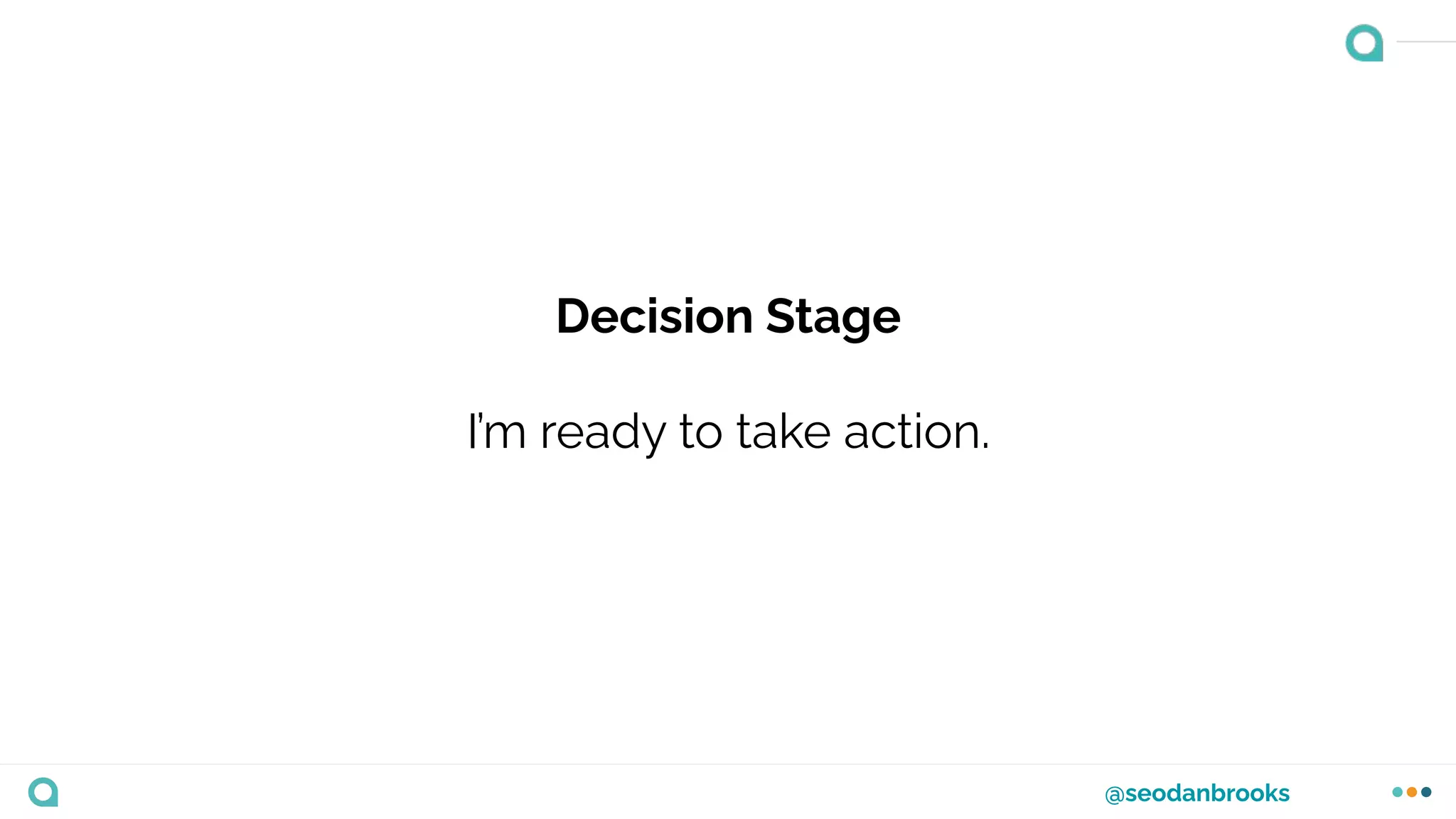 @seodanbrooks
Decision Stage
I’m ready to take action.
 