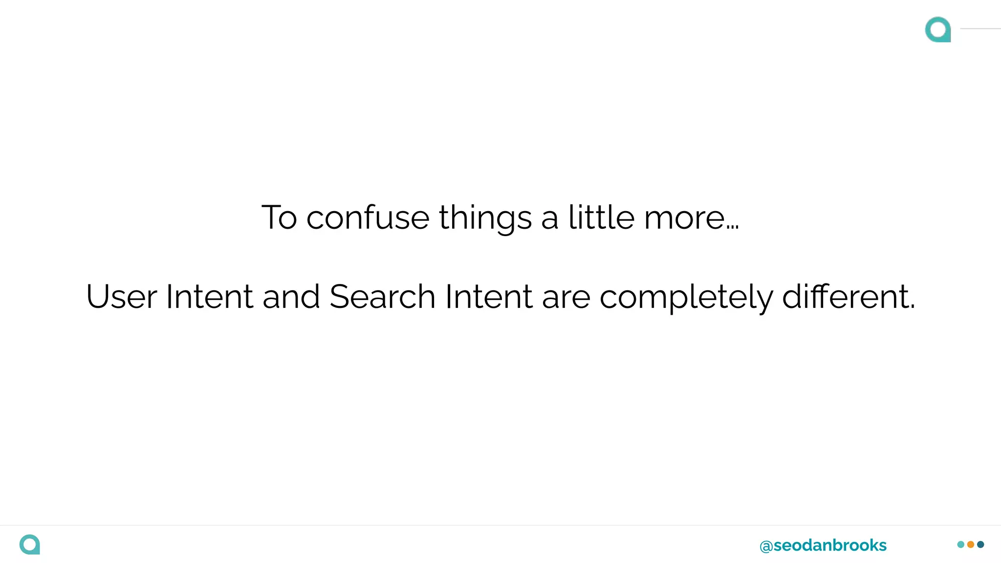 @seodanbrooks
To confuse things a little more…
User Intent and Search Intent are completely diﬀerent.
 