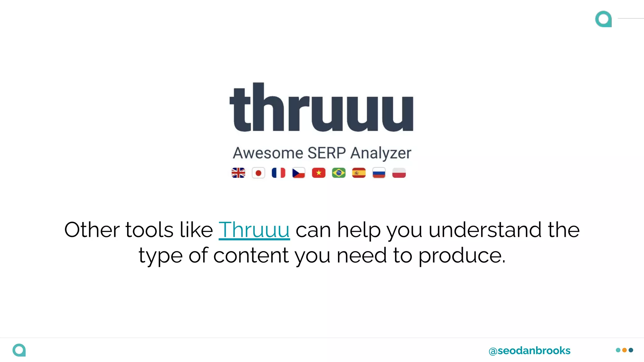 @seodanbrooks
Other tools like Thruuu can help you understand the
type of content you need to produce.
 
