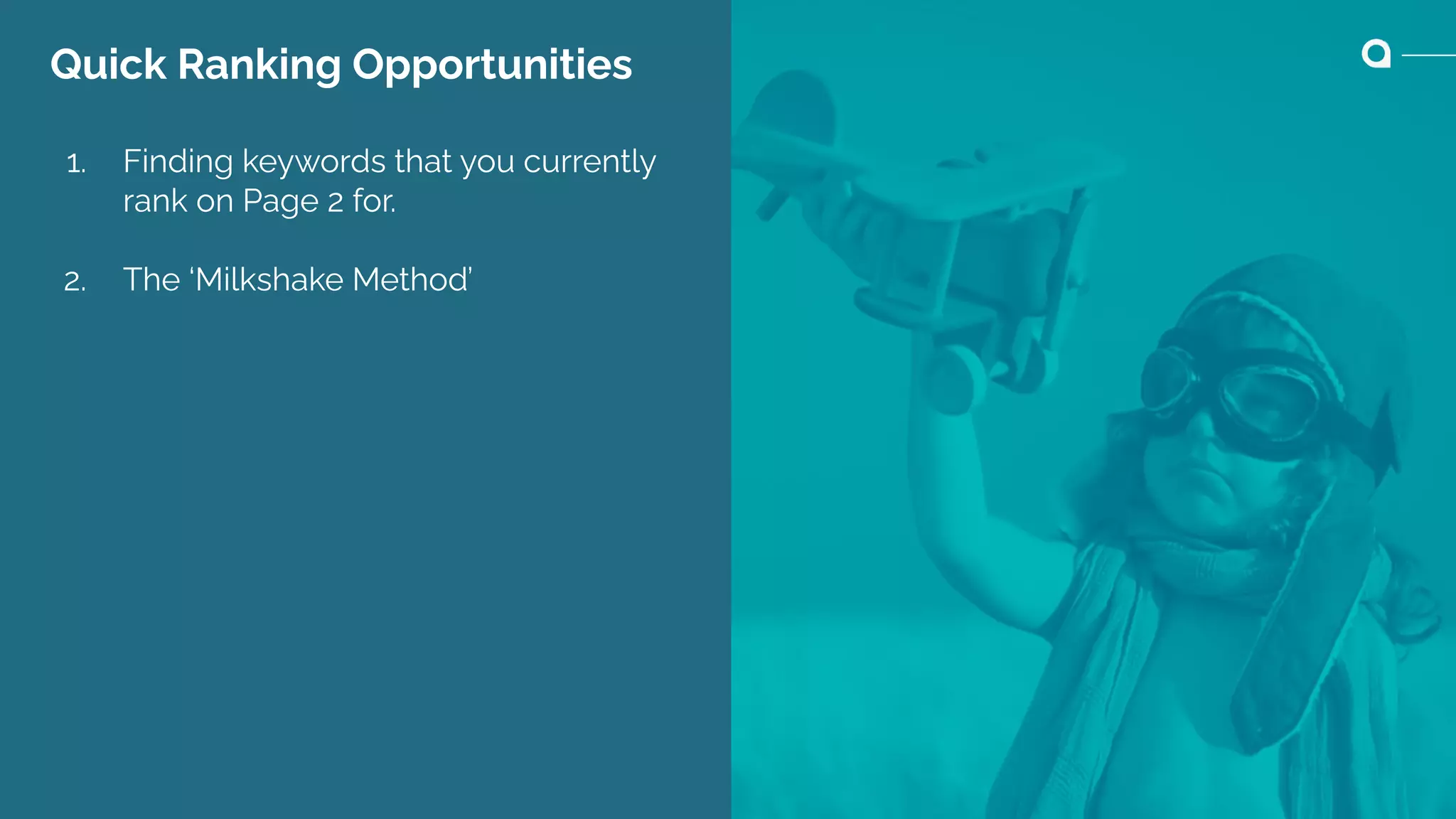Quick Ranking Opportunities
1. Finding keywords that you currently
rank on Page 2 for.
2. The ‘Milkshake Method’
 