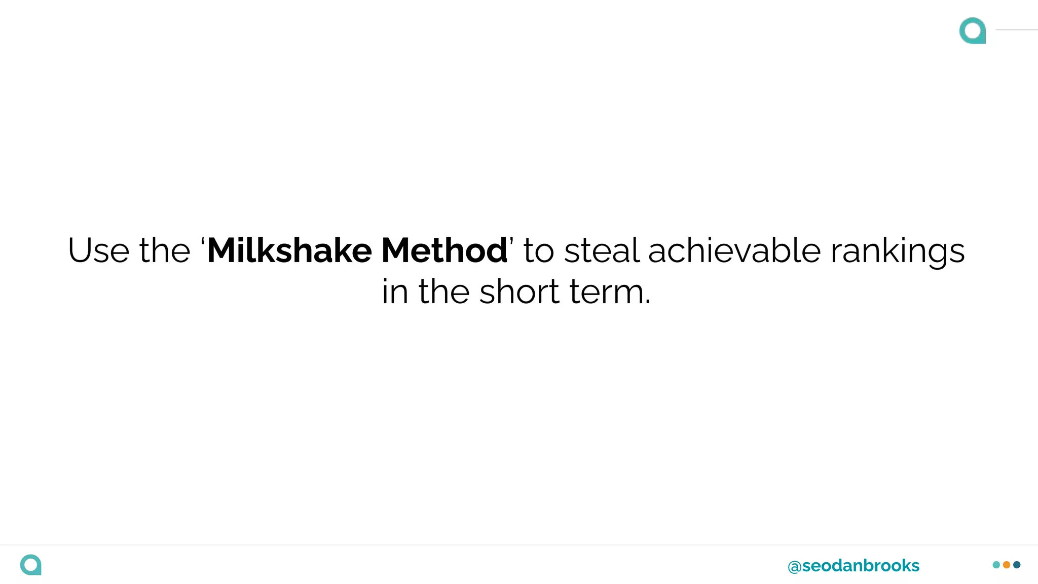 @seodanbrooks
Use the ‘Milkshake Method’ to steal achievable rankings
in the short term.
 