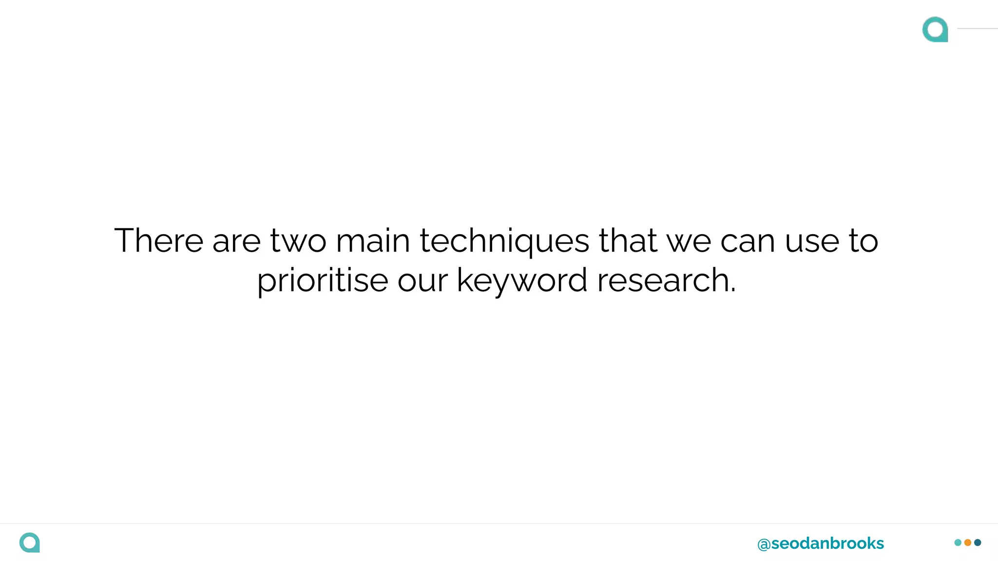 @seodanbrooks
There are two main techniques that we can use to
prioritise our keyword research.
 