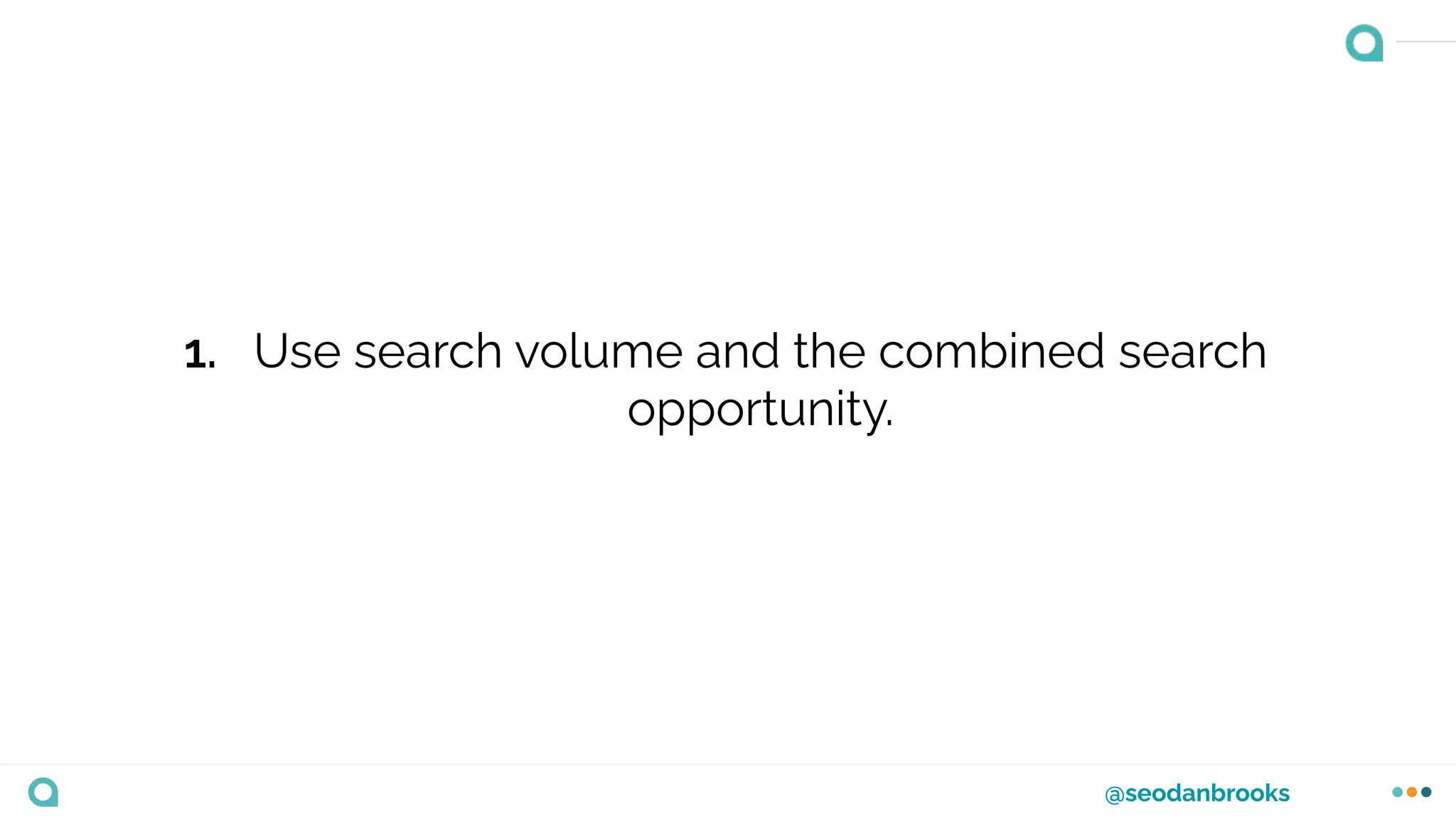 @seodanbrooks
1. Use search volume and the combined search
opportunity.
 