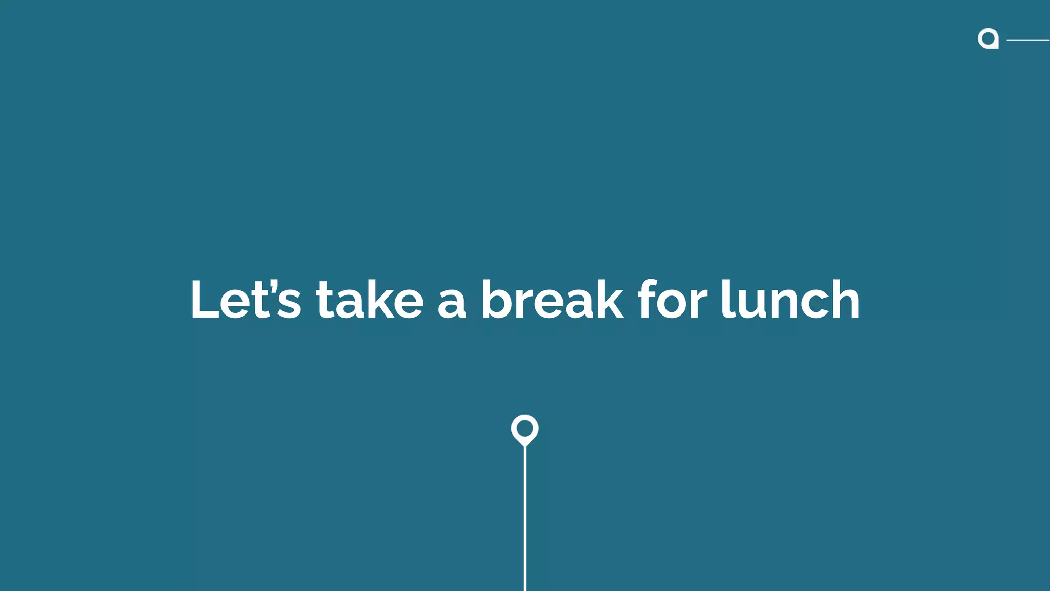 Let’s take a break for lunch
 