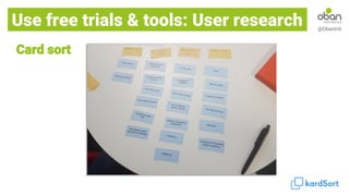 Use free trials & tools: ask users @ObanIntl
Card sort
Use free trials & tools: User research
 