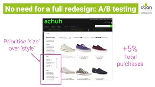 No need for a full redesign: A/B testing @ObanIntl
Prioritise ‘size’
over ‘style’ +5%
Total
purchases
 