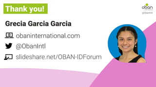 Thank you! @ObanIntl
@ObanIntl
Grecia Garcia Garcia
obaninternational.com
slideshare.net/OBAN-IDForum
 