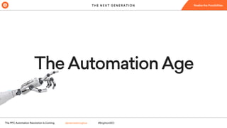 The PPC Automation Revolution Is Coming #BrightonSEO@ariannedonoghue
TheAutomationAge
T H E N E X T G E N E R A T I O N
 