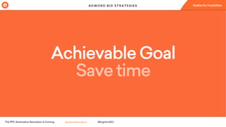 The PPC Automation Revolution Is Coming #BrightonSEO@ariannedonoghue
A D W O R D B I D S T R A T E G I E S
Achievable Goal
 