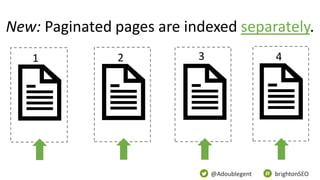 @Adoublegent brightonSEO
New: Paginated pages are indexed separately.
1 2 3 4
 