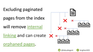 @Adoublegent brightonSEO
Excluding paginated
pages from the index
will remove internal
linking and can create
orphaned pag...