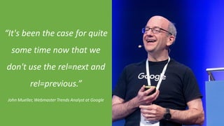 @Adoublegent brightonSEO
“It's been the case for quite
some time now that we
don't use the rel=next and
rel=previous.”
John Mueller, Webmaster Trends Analyst at Google
 