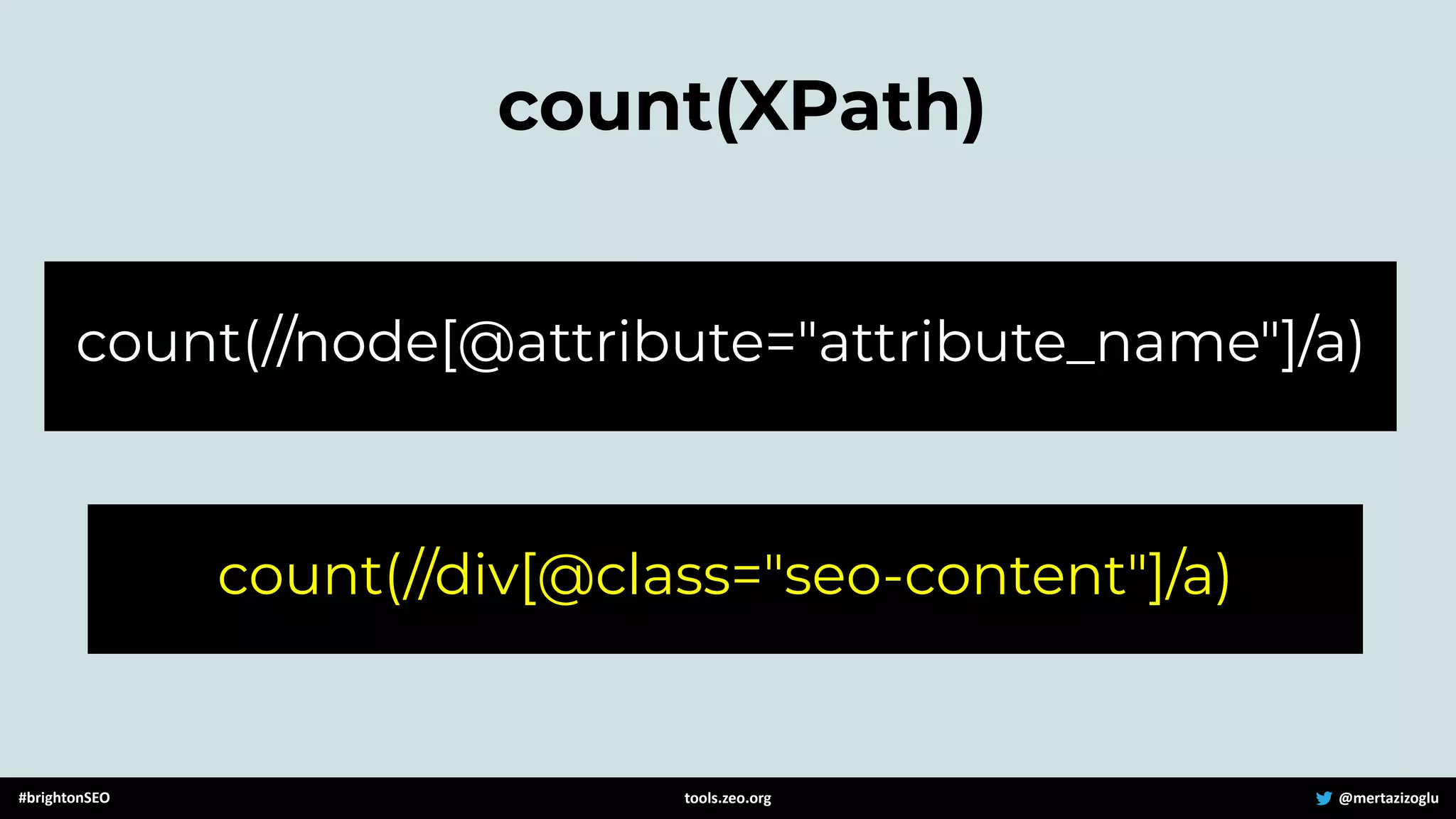count(XPath)
count(//node[@attribute="attribute_name"]/a)
count(//div[@class="seo-content"]/a)
#brightonSEO @mertazizoglu
tools.zeo.org
 