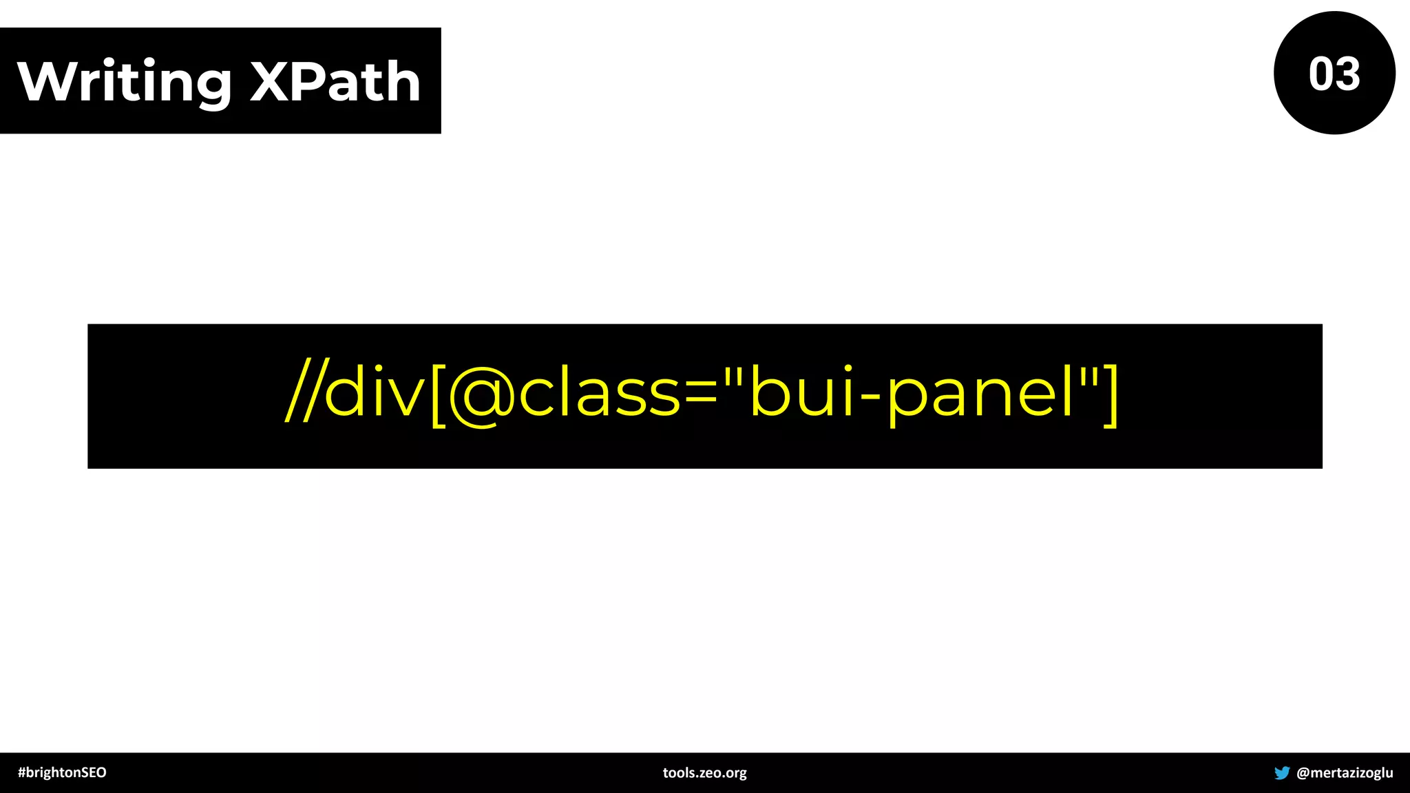 #brightonSEO @mertazizoglu
tools.zeo.org
Writing XPath 03
//div[@class="bui-panel"]
 