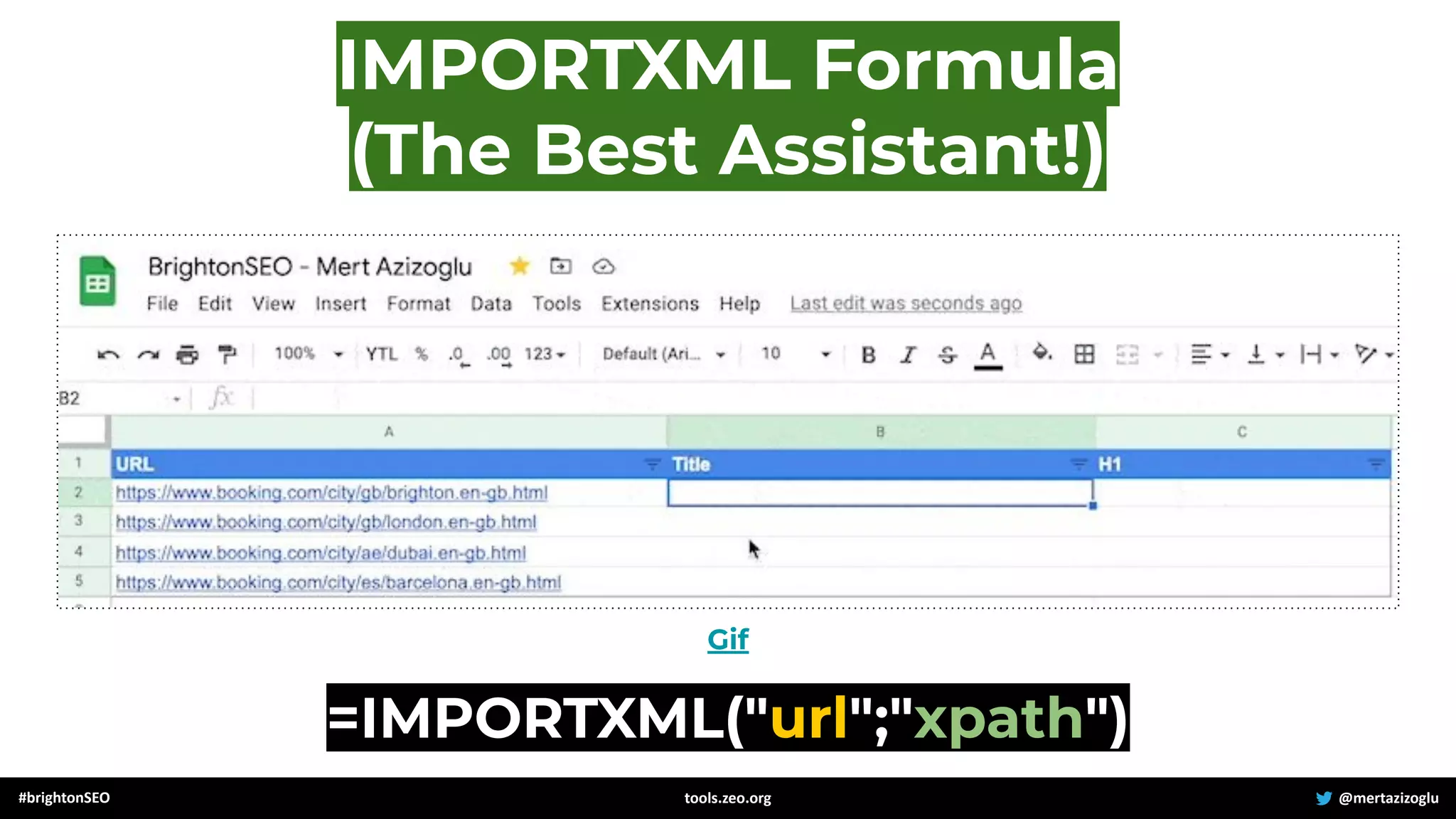 =IMPORTXML("url";"xpath")
Gif
#brightonSEO @mertazizoglu
tools.zeo.org
IMPORTXML Formula
(The Best Assistant!)
 