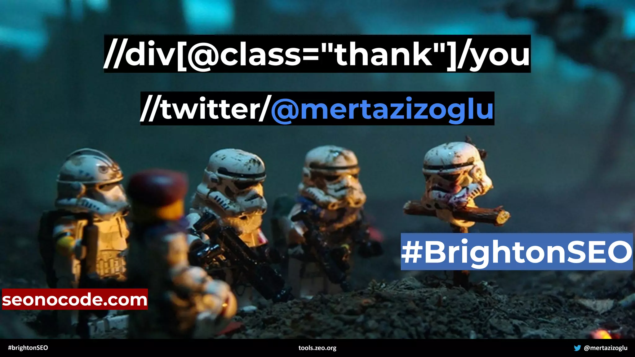 #brightonSEO @mertazizoglu
tools.zeo.org
//div[@class="thank"]/you
//twitter/@mertazizoglu
#BrightonSEO
seonocode.com
 