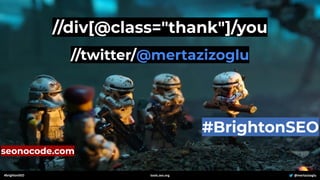 #brightonSEO @mertazizoglu
tools.zeo.org
//div[@class="thank"]/you
//twitter/@mertazizoglu
#BrightonSEO
seonocode.com
 