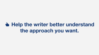 👍 Help the writer better understand
the approach you want.
 