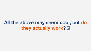 All the above may seem cool, but do
they actually work? 🤔
 