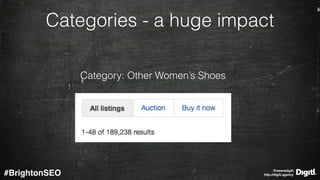 @wearedigitl 
http://digitl.agency#BrightonSEO
Categories - a huge impact
Category: Other Women’s Shoes
 