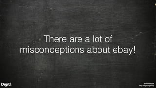 @wearedigitl 
http://digitl.agency
There are a lot of
misconceptions about ebay!
 