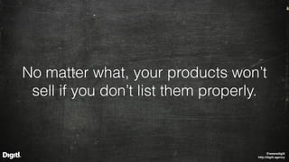 @wearedigitl 
http://digitl.agency
No matter what, your products won’t
sell if you don’t list them properly.
 