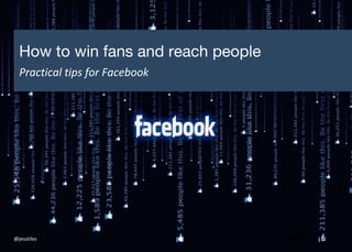 How to win fans and reach people
Practical tips for Facebook
@jesstiles
 
