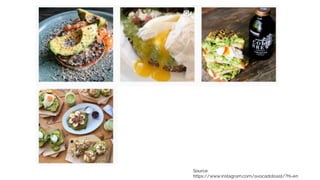 Source:
https://www.instagram.com/avocadotoast/?hl=en
 