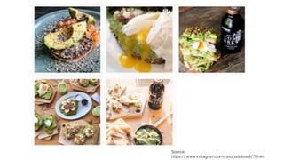 Source:
https://www.instagram.com/avocadotoast/?hl=en
 