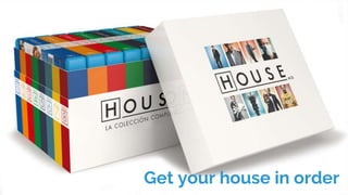 Get your house in order
 