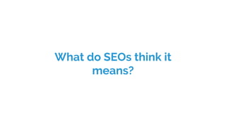 What do SEOs think it
means?
 