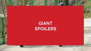 GIANT
SPOILERS
 