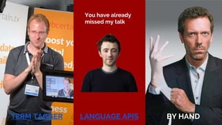 TERM TAGGER
You have already
missed my talk
LANGUAGE APIS BY HAND
 